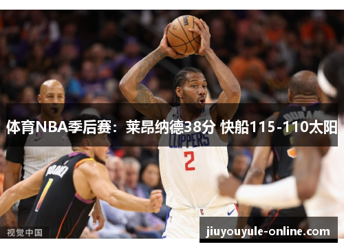 体育NBA季后赛：莱昂纳德38分 快船115-110太阳